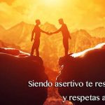 Siendo asertivo te respetas y respetas al otro.